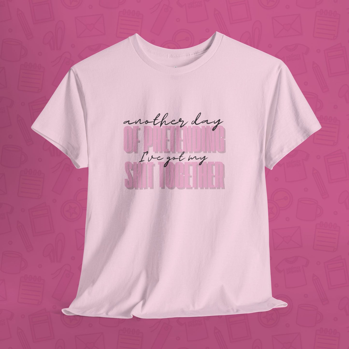 Another Day of Pretending I've Got My Shit Together T-Shirt
