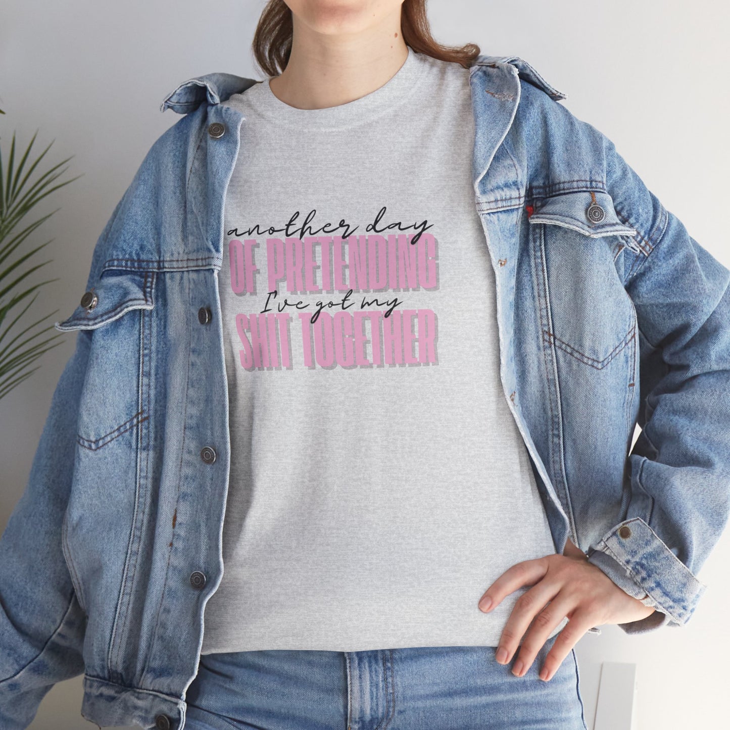 Another Day of Pretending I've Got My Shit Together T-Shirt