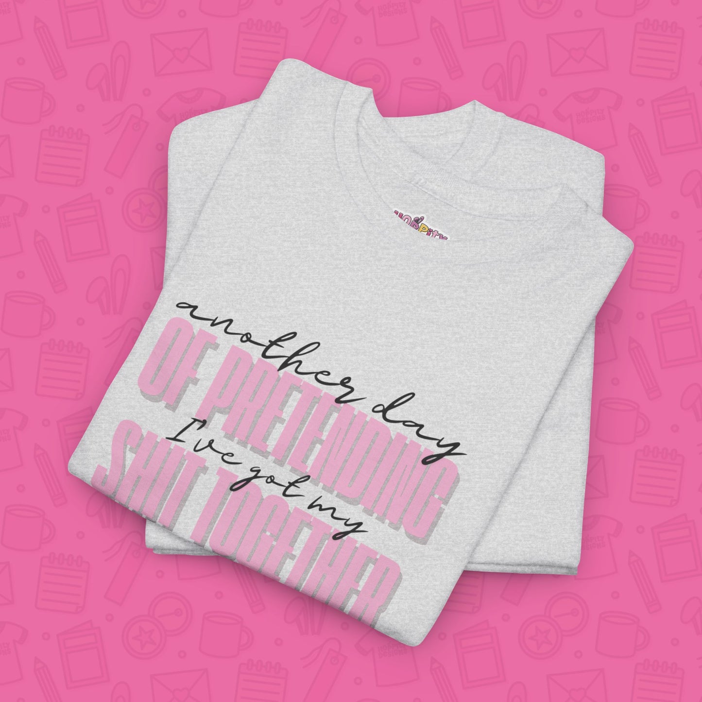 Another Day of Pretending I've Got My Shit Together T-Shirt