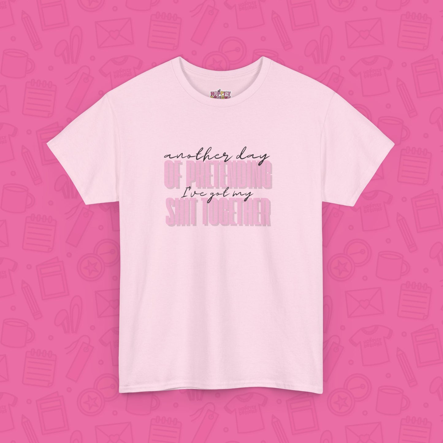 Another Day of Pretending I've Got My Shit Together T-Shirt