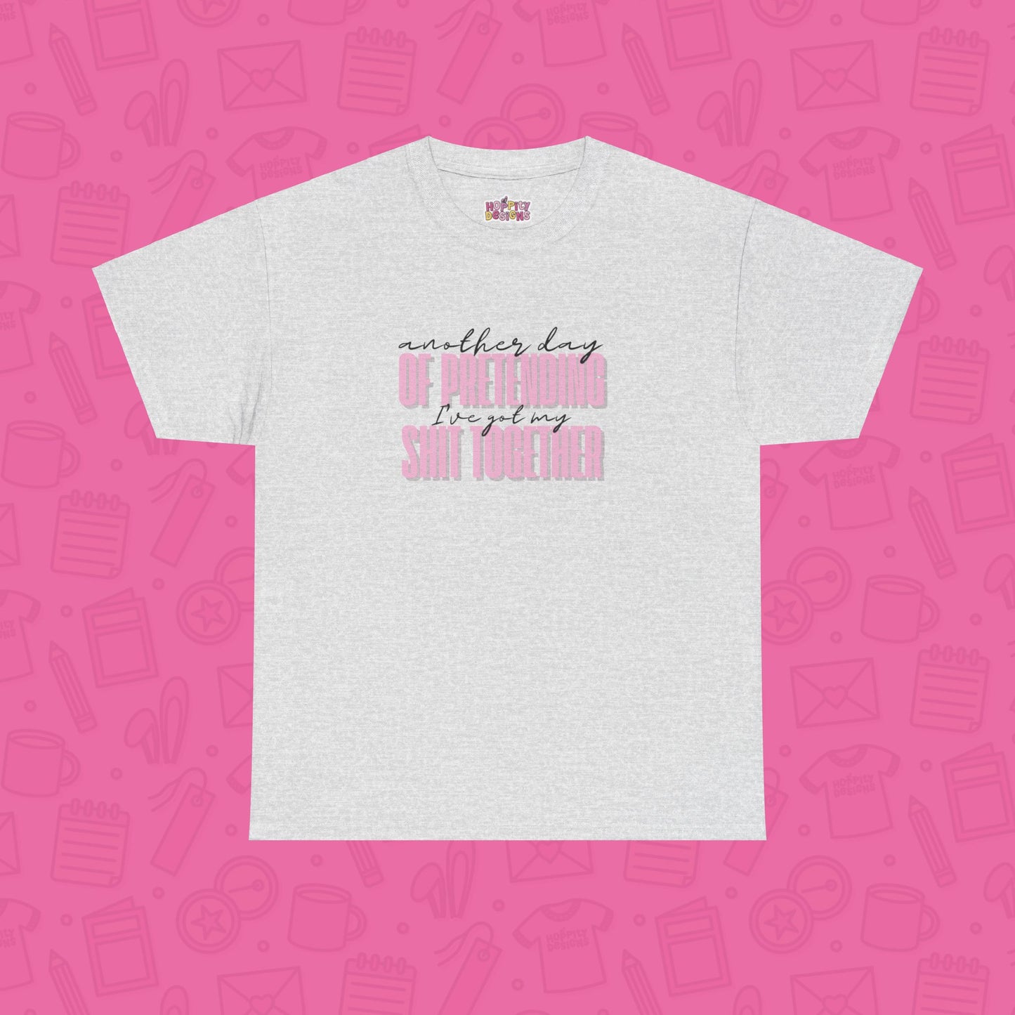Another Day of Pretending I've Got My Shit Together T-Shirt
