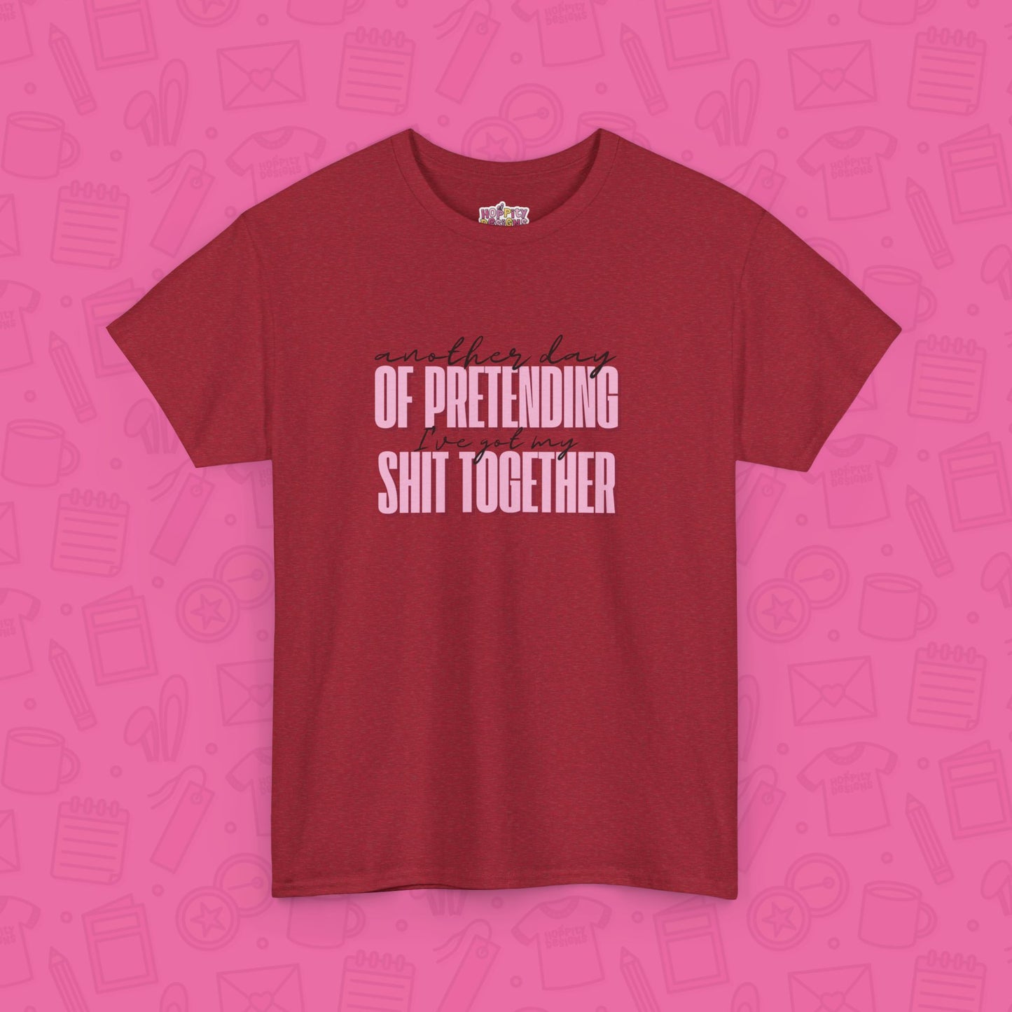 Another Day of Pretending I've Got My Shit Together T-Shirt