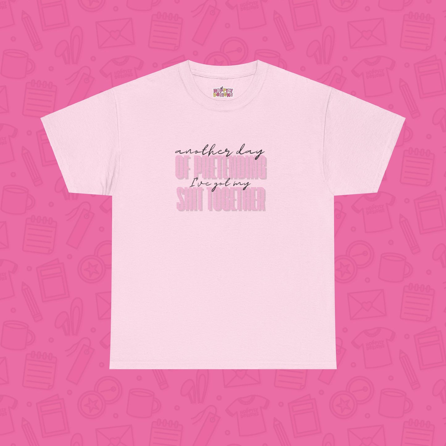 Another Day of Pretending I've Got My Shit Together T-Shirt