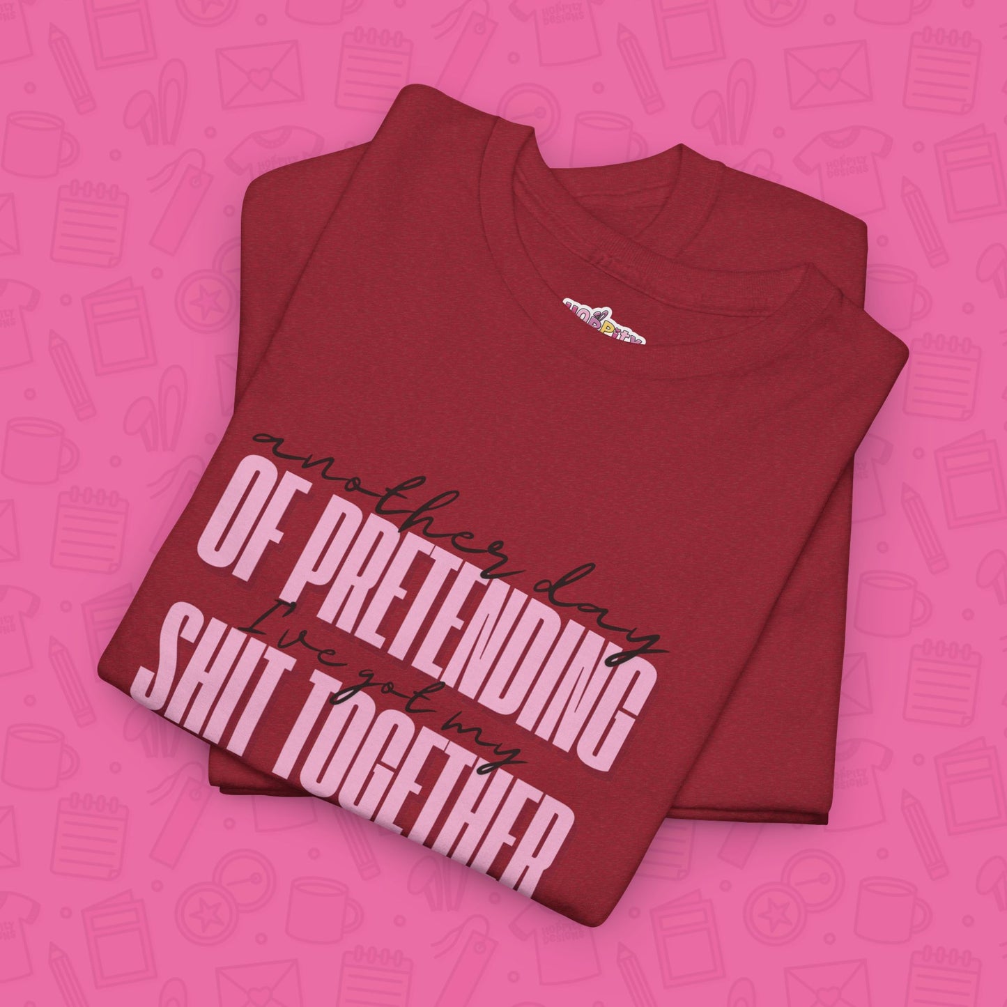Another Day of Pretending I've Got My Shit Together T-Shirt