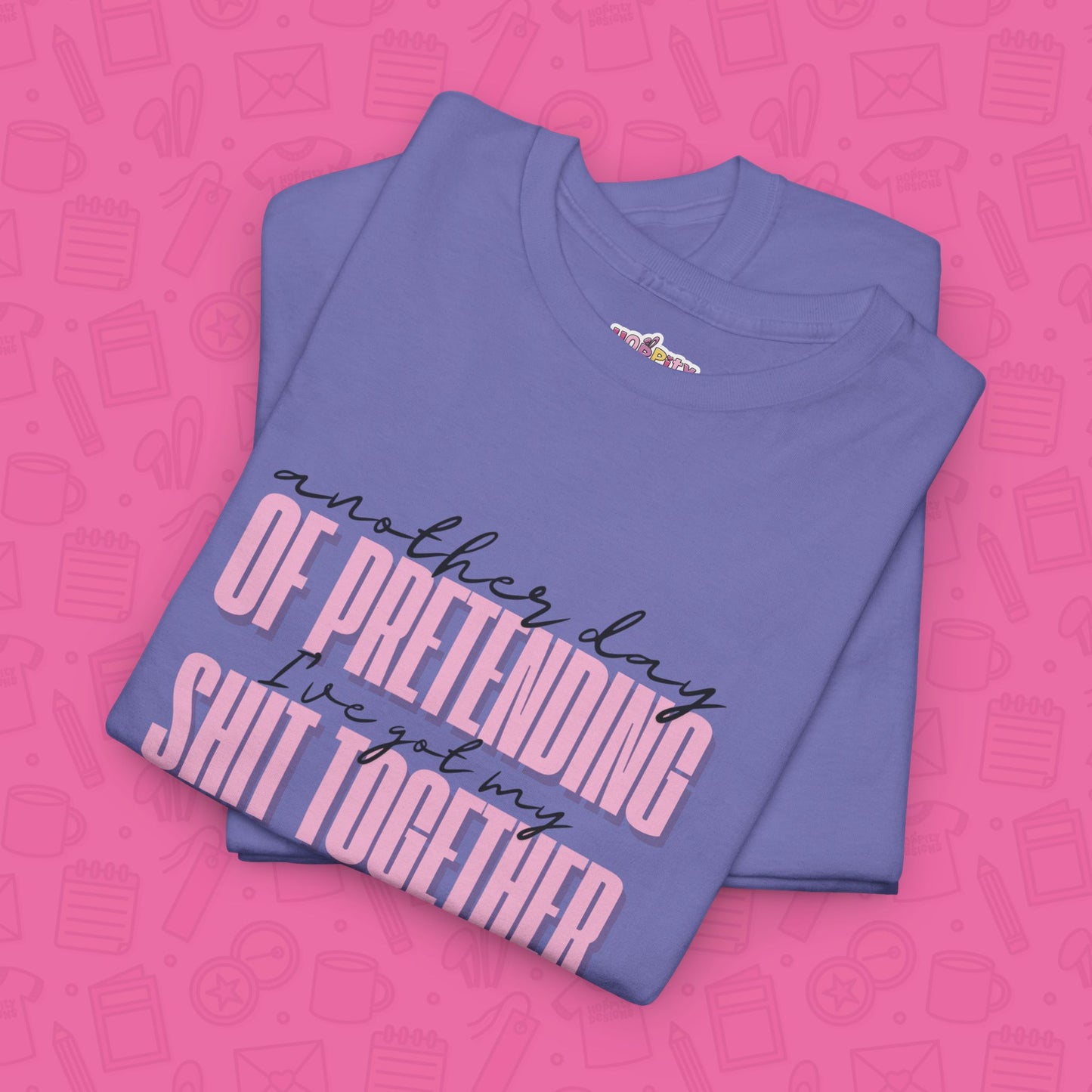 Another Day of Pretending I've Got My Shit Together T-Shirt
