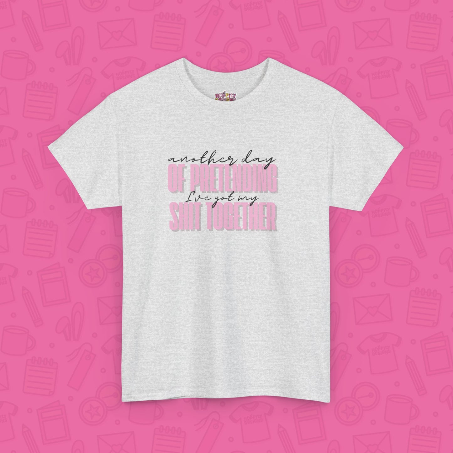 Another Day of Pretending I've Got My Shit Together T-Shirt