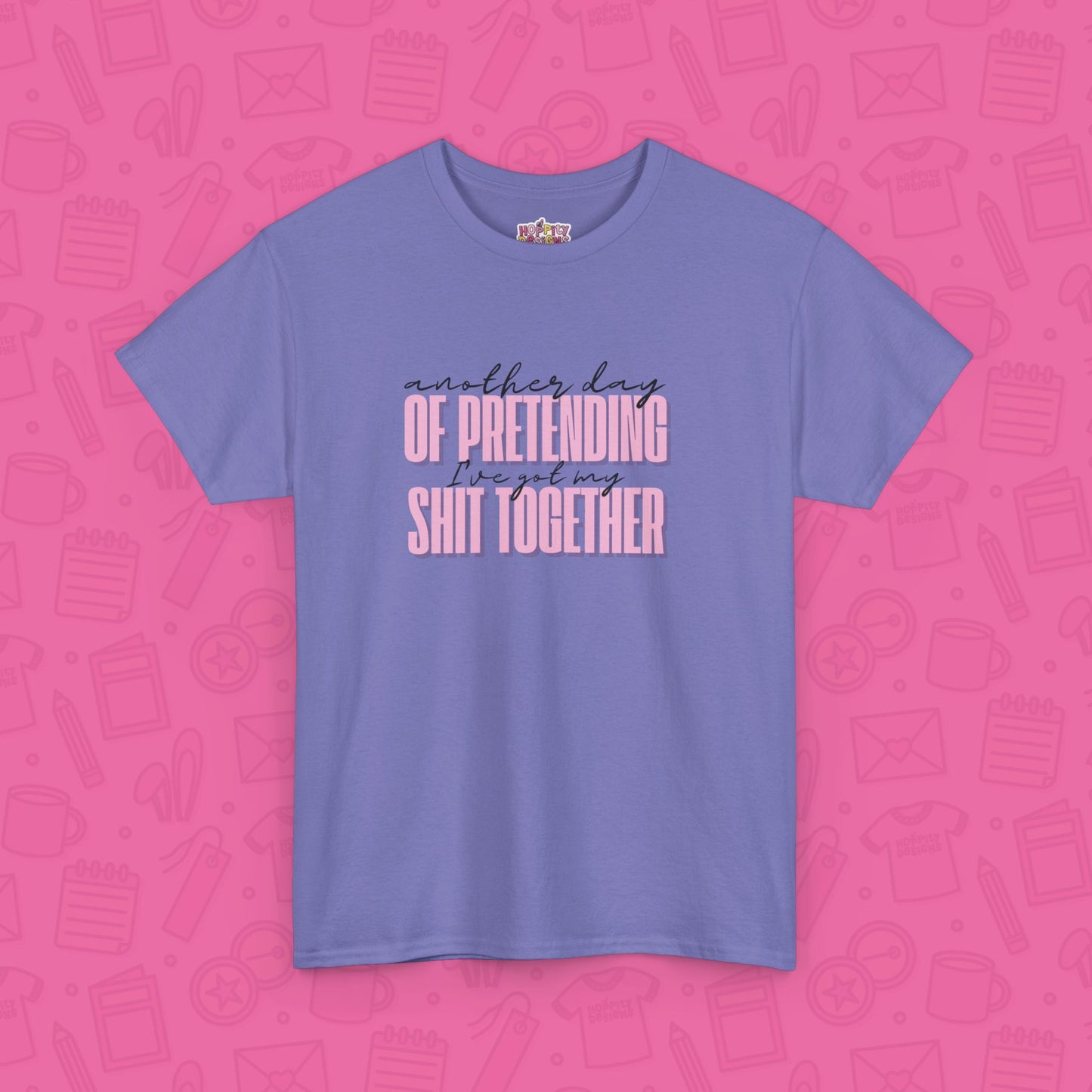 Another Day of Pretending I've Got My Shit Together T-Shirt