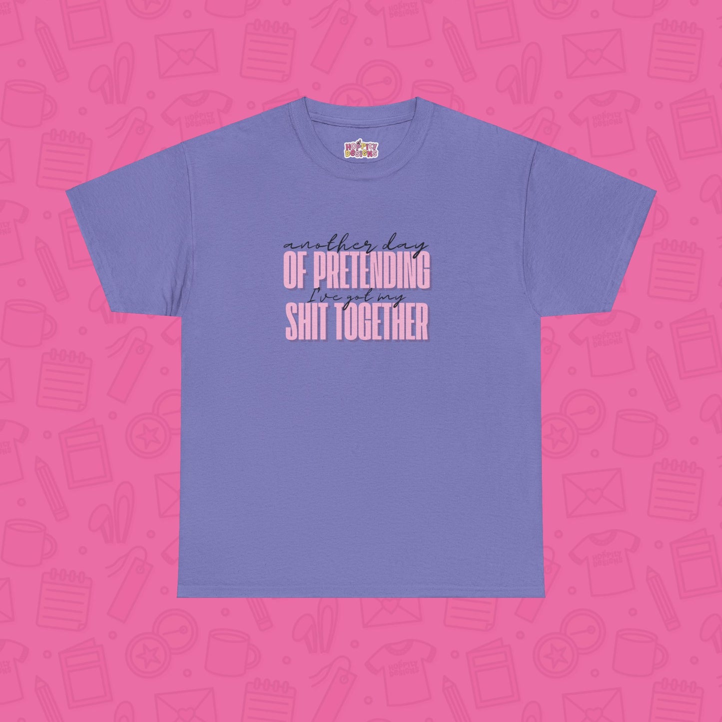 Another Day of Pretending I've Got My Shit Together T-Shirt