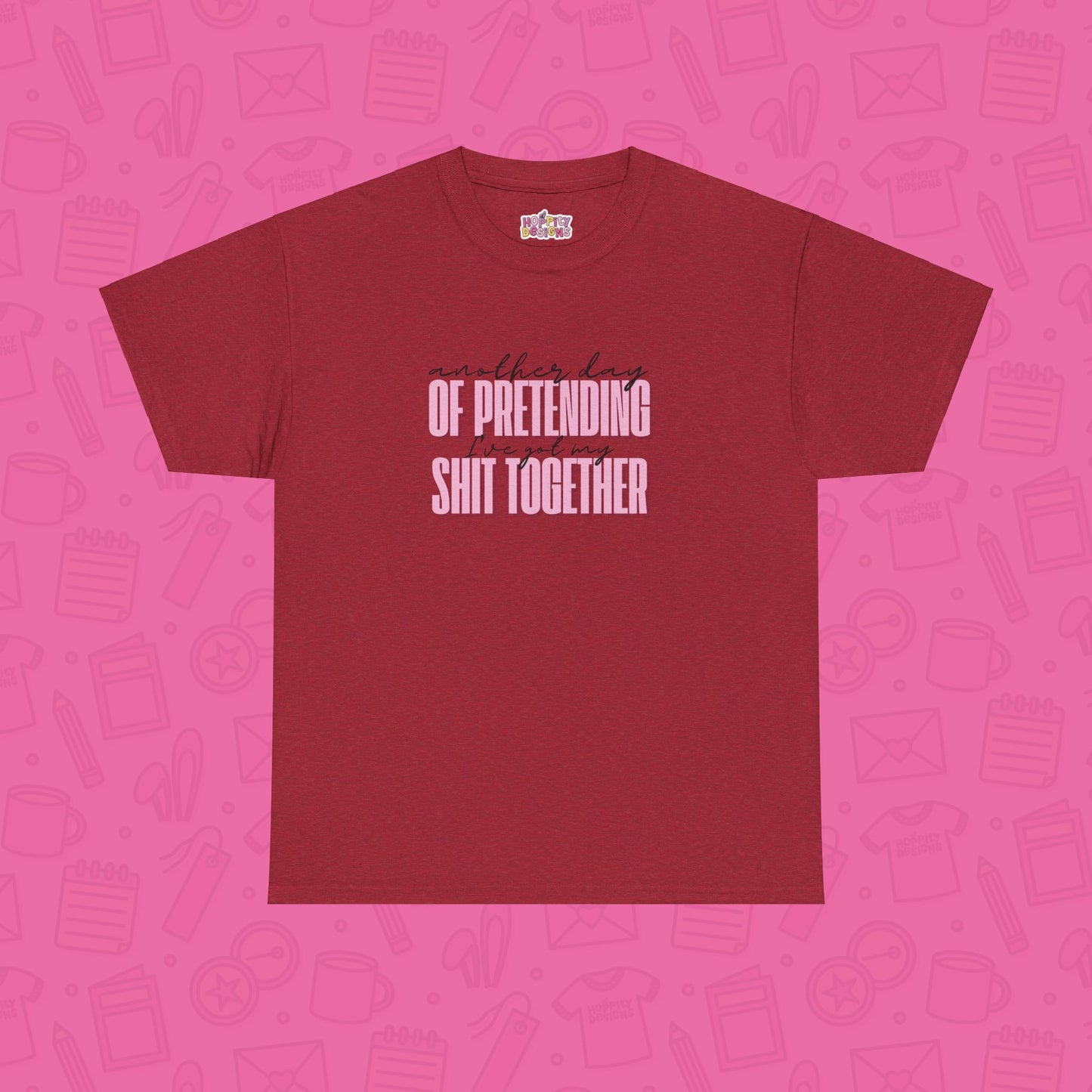 Another Day of Pretending I've Got My Shit Together T-Shirt