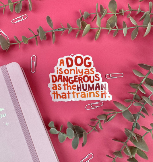 A Dog is only as Dangerous as the Human that trains it die cut sticker