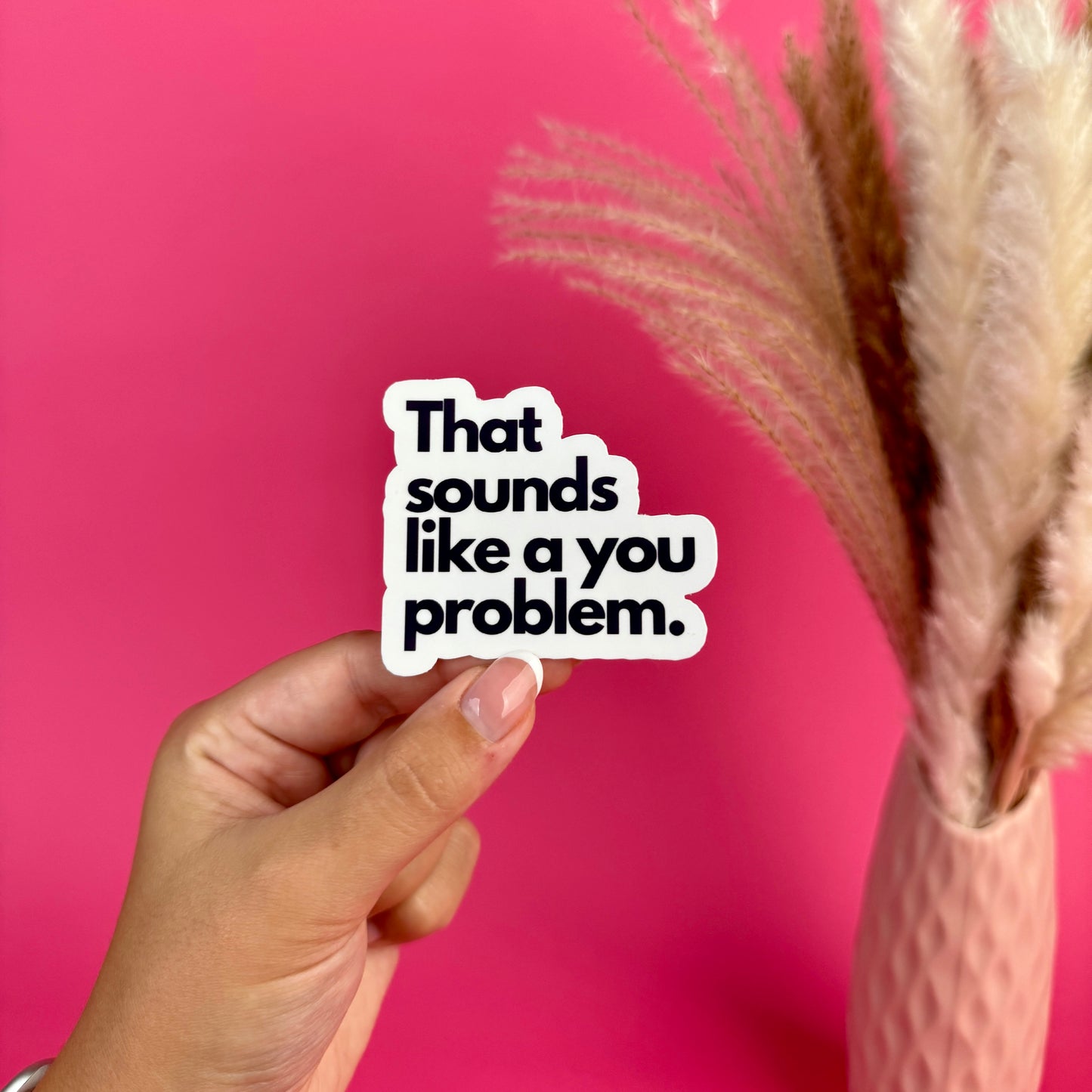 That Sounds Like a You Problem Die Cut Sticker