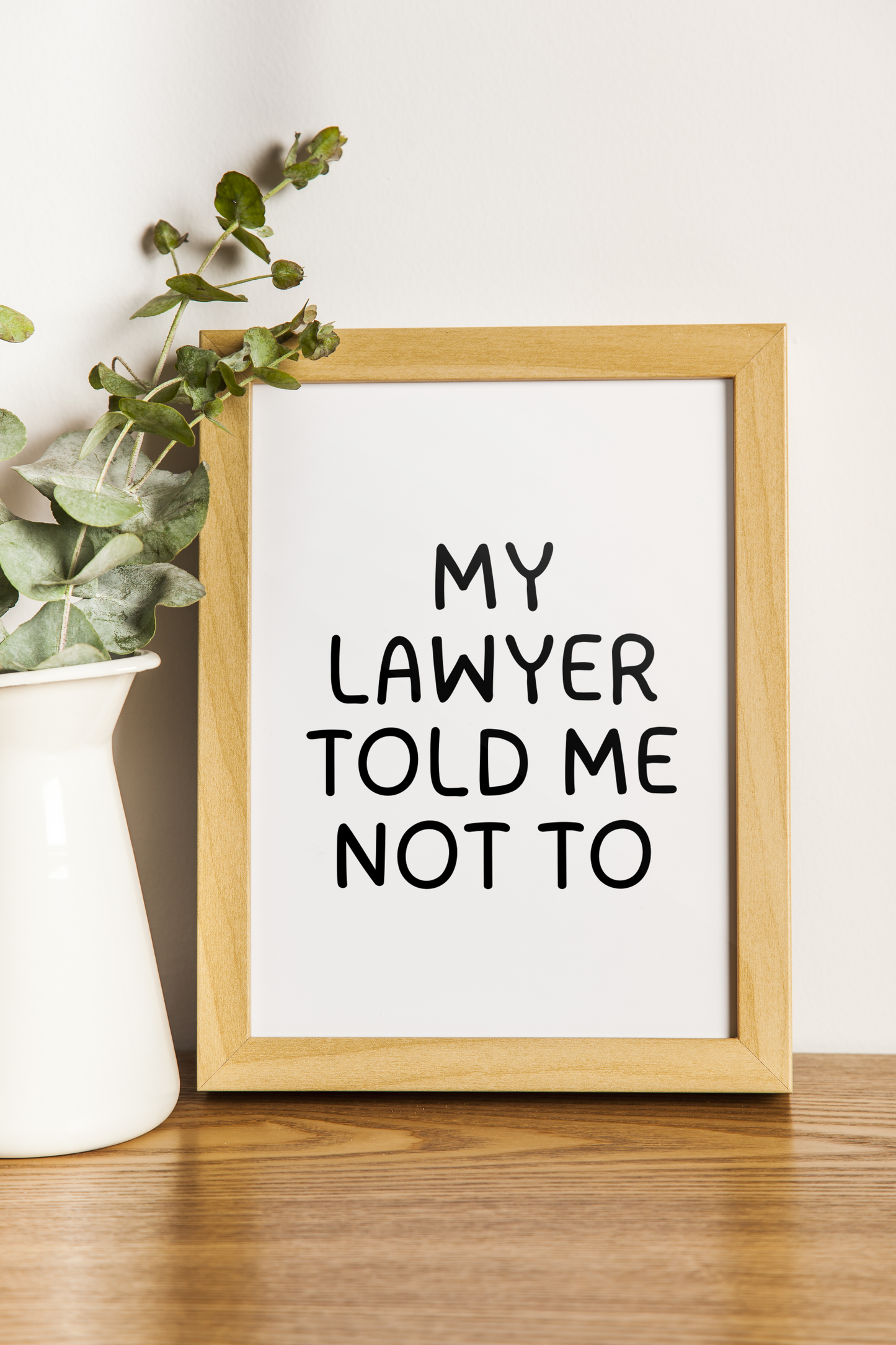 My Lawyer Told Me Not To Wall Art Print