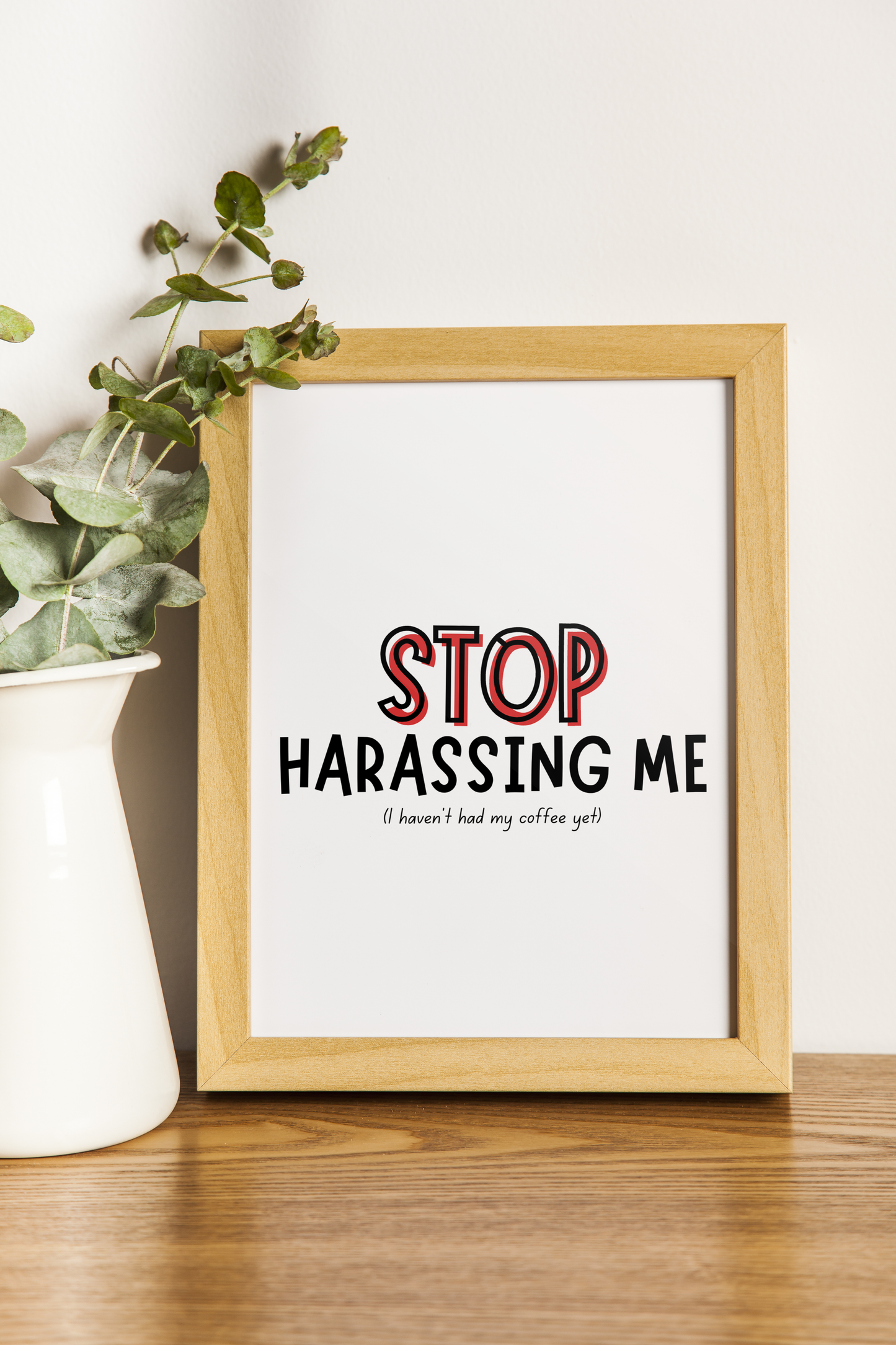 Stop Harassing Me (I Haven't Had My Coffee Yet) Wall Art Print