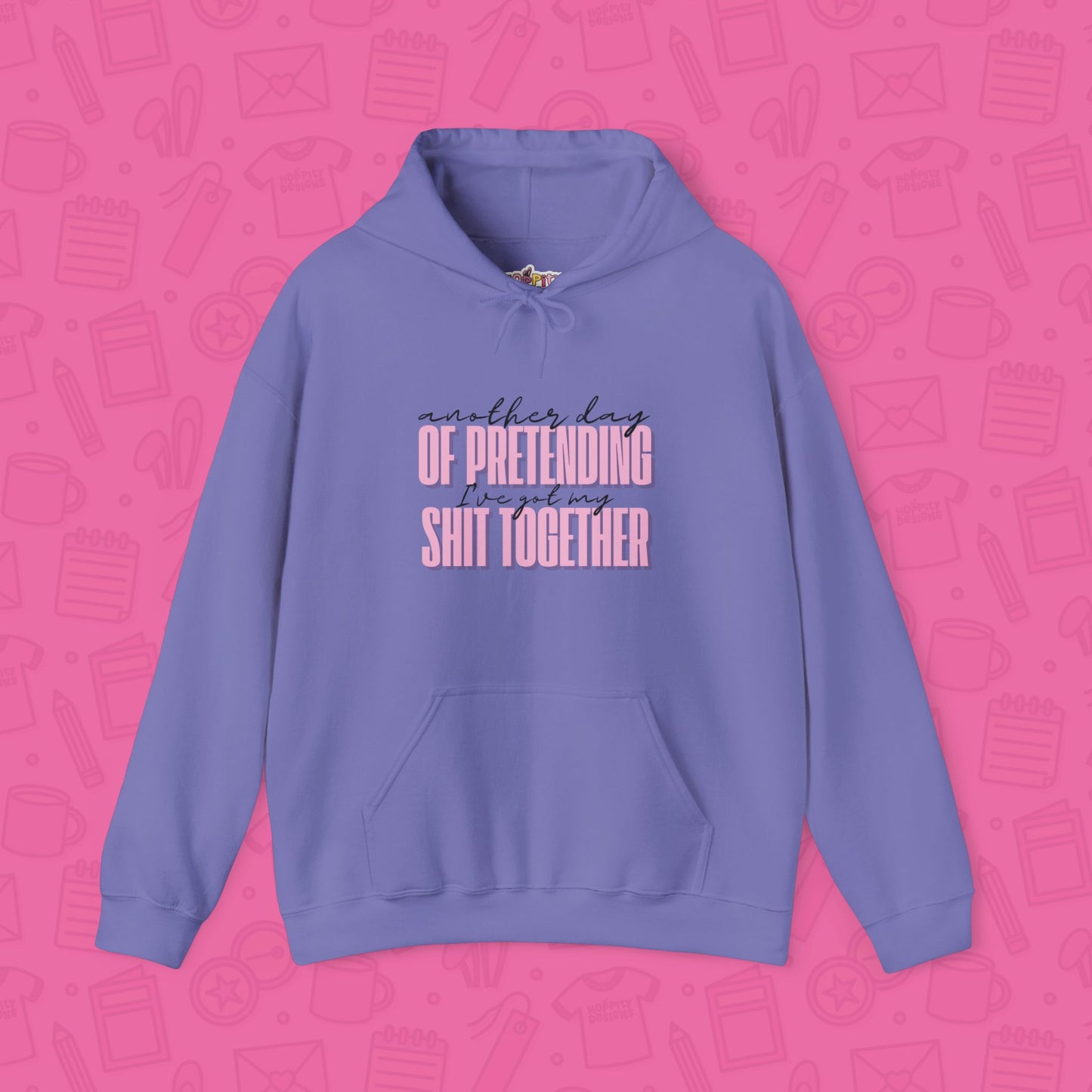 Another Day of Pretending I've Got My Shit Together Hoodie