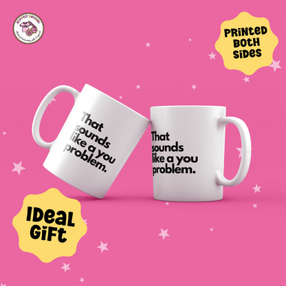 That Sounds Like A You Problem Mug