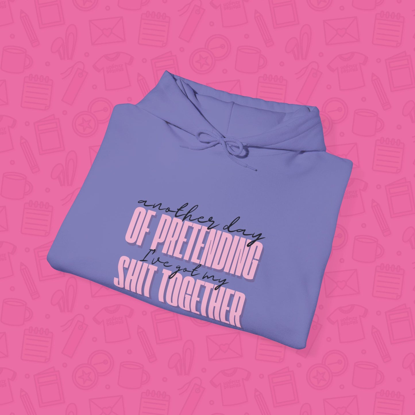 Another Day of Pretending I've Got My Shit Together Hoodie