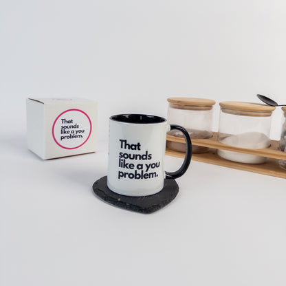 That Sounds Like A You Problem Mug