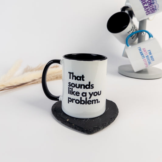 That Sounds Like A You Problem Mug