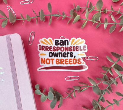 Ban irresponsible owners, not breeds die cut sticker