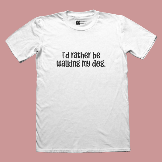 I'd Rather Be Walking My Dog T-Shirt