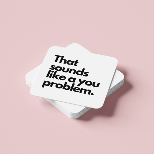 That Sounds Like A You Problem Coaster